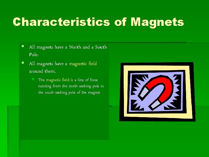 Characteristics of Magnets § All magnets have a North and a South Pole. §