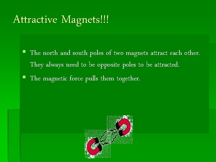 Attractive Magnets!!! § The north and south poles of two magnets attract each other.