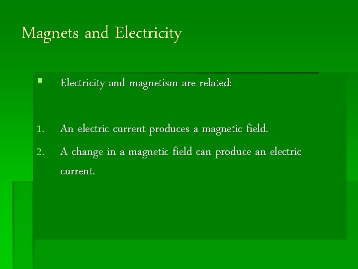 Magnets and Electricity § Electricity and magnetism are related: 1. An electric current produces
