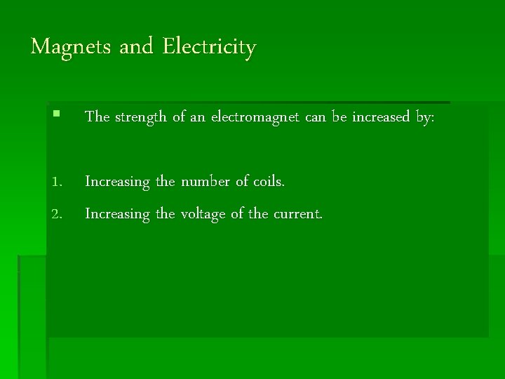 Magnets and Electricity § The strength of an electromagnet can be increased by: 1.