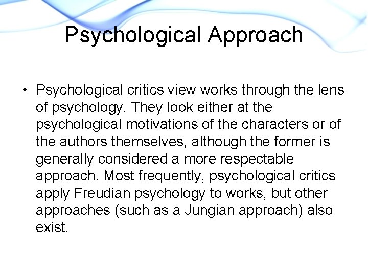 Psychological Approach • Psychological critics view works through the lens of psychology. They look