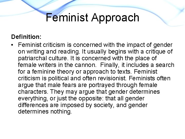 Feminist Approach Definition: • Feminist criticism is concerned with the impact of gender on