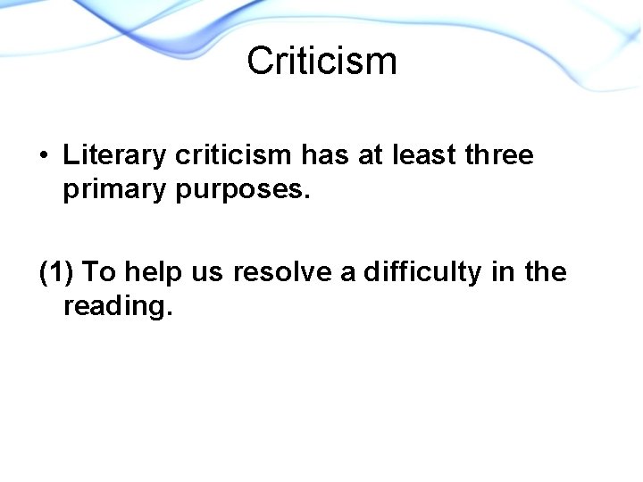 Criticism • Literary criticism has at least three primary purposes. (1) To help us