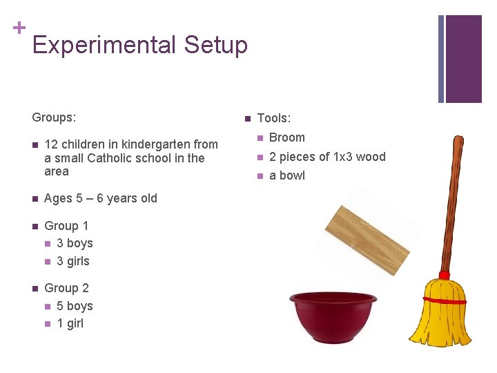 + Experimental Setup Groups: n 12 children in kindergarten from a small Catholic school + Experimental Setup Groups: n 12 children in kindergarten from a small Catholic school