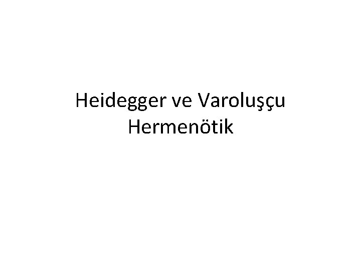 Heidegger ve Varoluşçu Hermenötik 