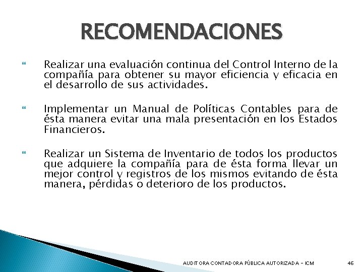 RECOMENDACIONES Realizar una evaluación continua del Control Interno de la compañía para obtener su
