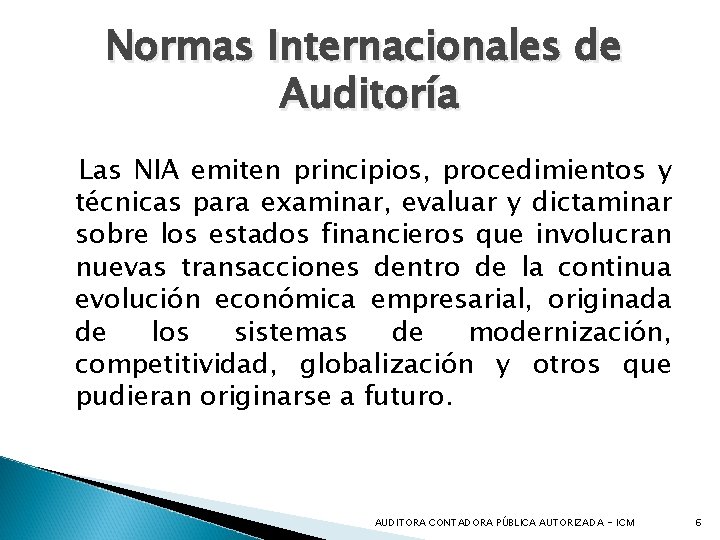 Normas Internacionales de Auditoría Las NIA emiten principios, procedimientos y técnicas para examinar, evaluar