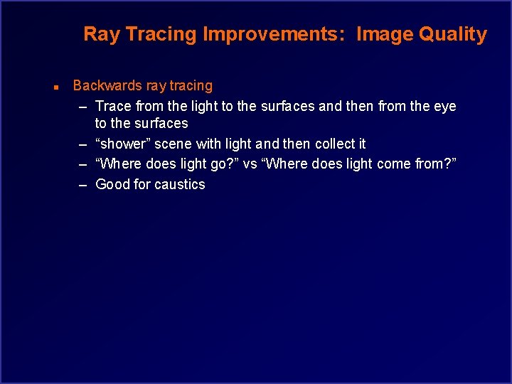 Ray Tracing Improvements: Image Quality n Backwards ray tracing – Trace from the light