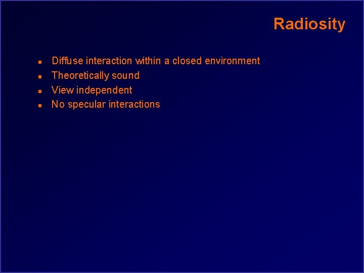 Radiosity n n Diffuse interaction within a closed environment Theoretically sound View independent No