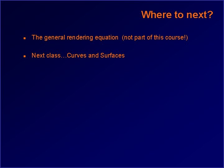 Where to next? n The general rendering equation (not part of this course!) n