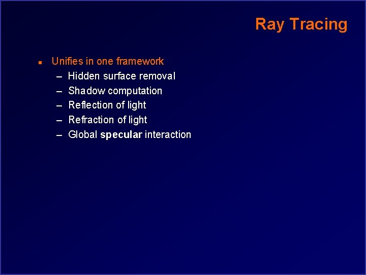 Ray Tracing n Unifies in one framework – Hidden surface removal – Shadow computation