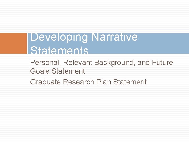 Developing Narrative Statements Personal, Relevant Background, and Future Goals Statement Graduate Research Plan Statement