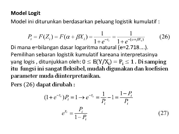 Model Logit Model ini diturunkan berdasarkan peluang logistik kumulatif : Di mana e=bilangan dasar
