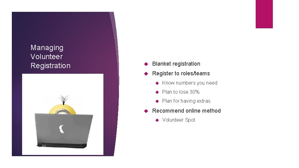 Managing Volunteer Registration Blanket registration Register to roles/teams Know numbers you need Plan to