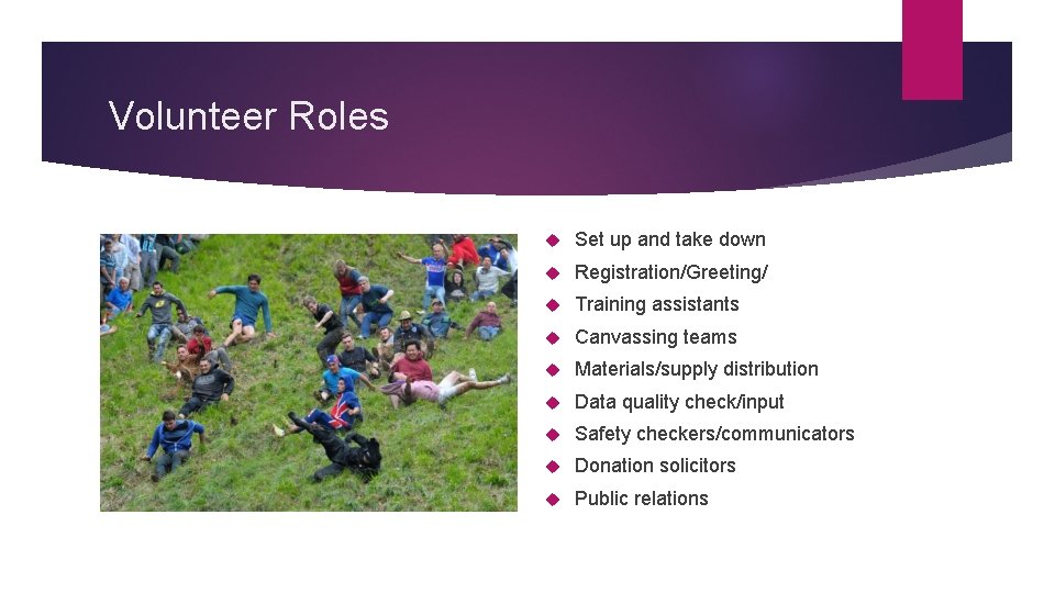 Volunteer Roles Set up and take down Registration/Greeting/ Training assistants Canvassing teams Materials/supply distribution