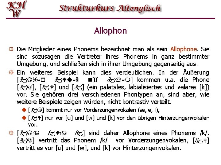 Allophon ° Die Mitglieder eines Phonems bezeichnet man als sein Allophone. Sie sind sozusagen