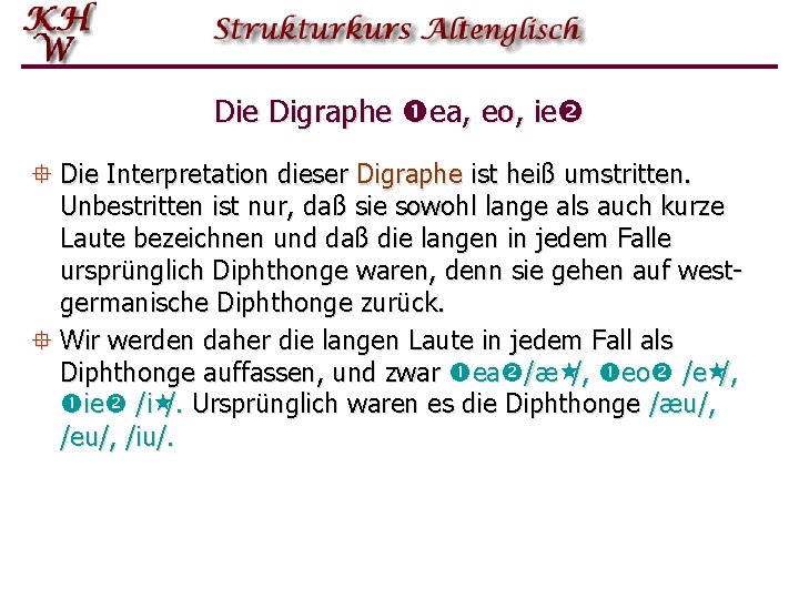 Die Digraphe ea, eo, ie ° Die Interpretation dieser Digraphe ist heiß umstritten. Unbestritten