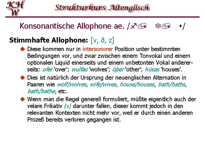 Konsonantische Allophone ae. /f, T, s/ Stimmhafte Allophone: [v, ð, z] u Diese kommen