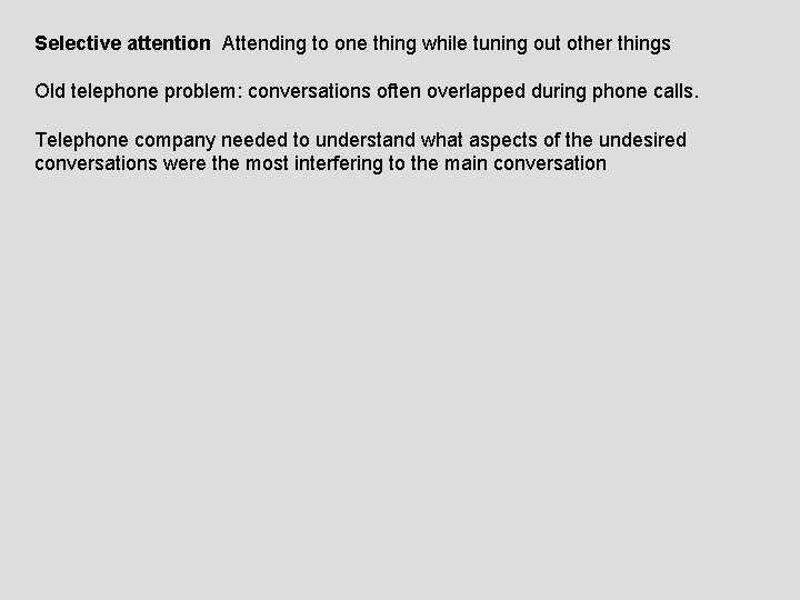 Selective attention Attending to one thing while tuning out other things Old telephone problem: