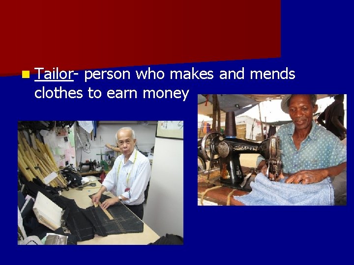 n Tailor- person who makes and mends clothes to earn money 