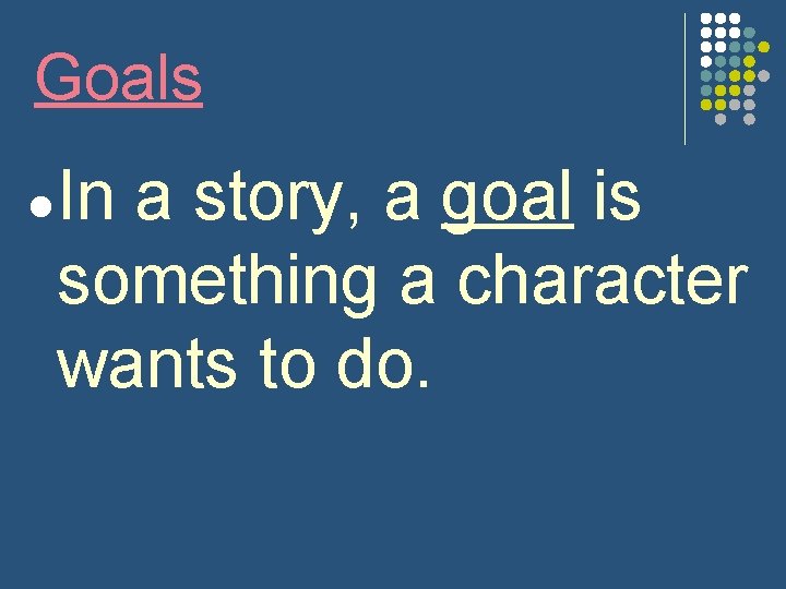 Goals l In a story, a goal is something a character wants to do.