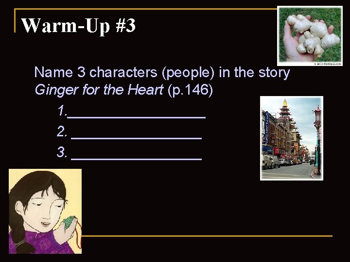 Warm-Up #3 Name 3 characters (people) in the story Ginger for the Heart (p.