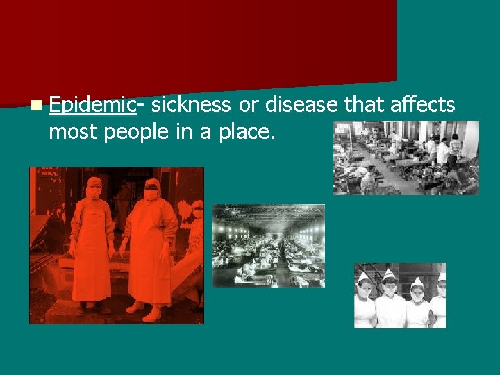 n Epidemic- sickness or disease that affects most people in a place. 