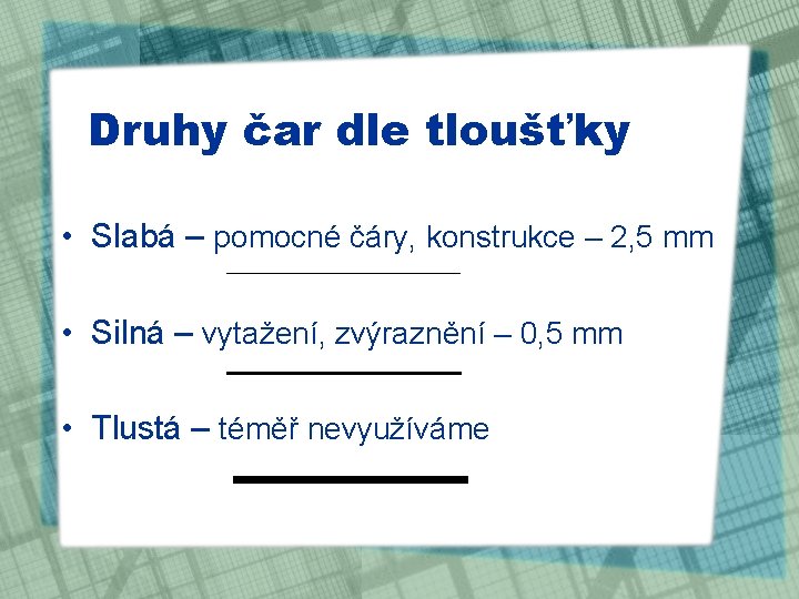 Druhy čar dle tloušťky • Slabá – pomocné čáry, konstrukce – 2, 5 mm