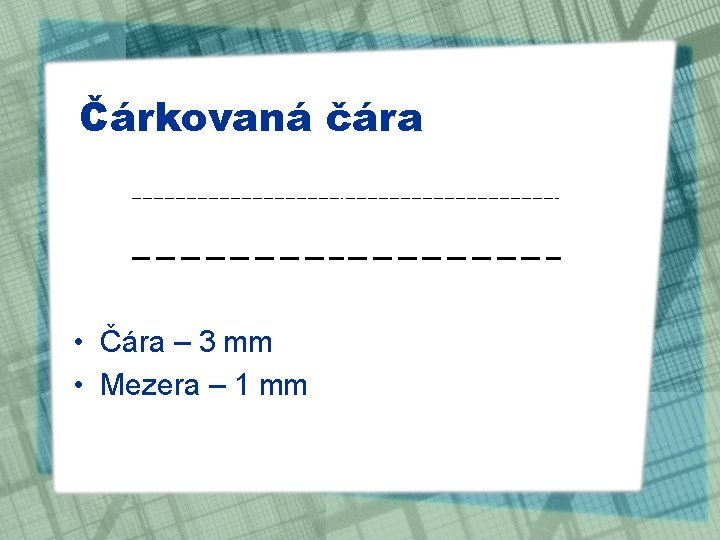 Čárkovaná čára • Čára – 3 mm • Mezera – 1 mm 