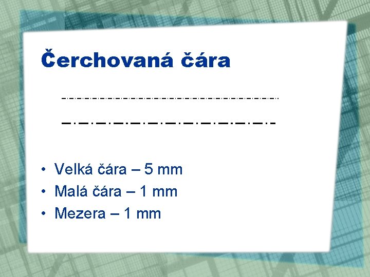 Čerchovaná čára • Velká čára – 5 mm • Malá čára – 1 mm