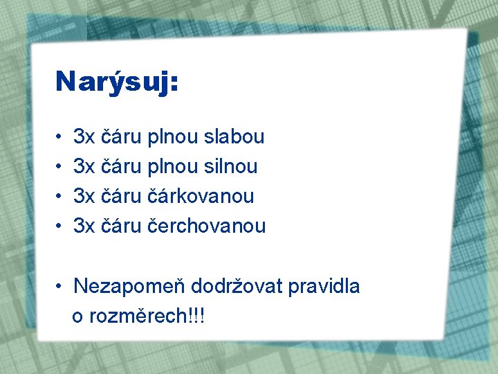 Narýsuj: • • 3 x čáru plnou slabou 3 x čáru plnou silnou 3