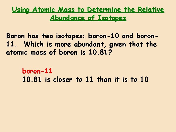 Using Atomic Mass to Determine the Relative Abundance of Isotopes Boron has two isotopes: