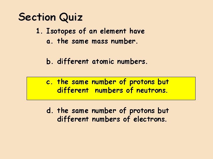 Section Quiz 1. Isotopes of an element have a. the same mass number. b.