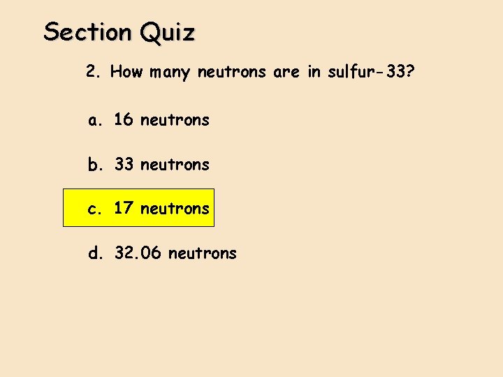 Section Quiz 2. How many neutrons are in sulfur-33? a. 16 neutrons b. 33