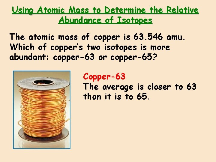 Using Atomic Mass to Determine the Relative Abundance of Isotopes The atomic mass of