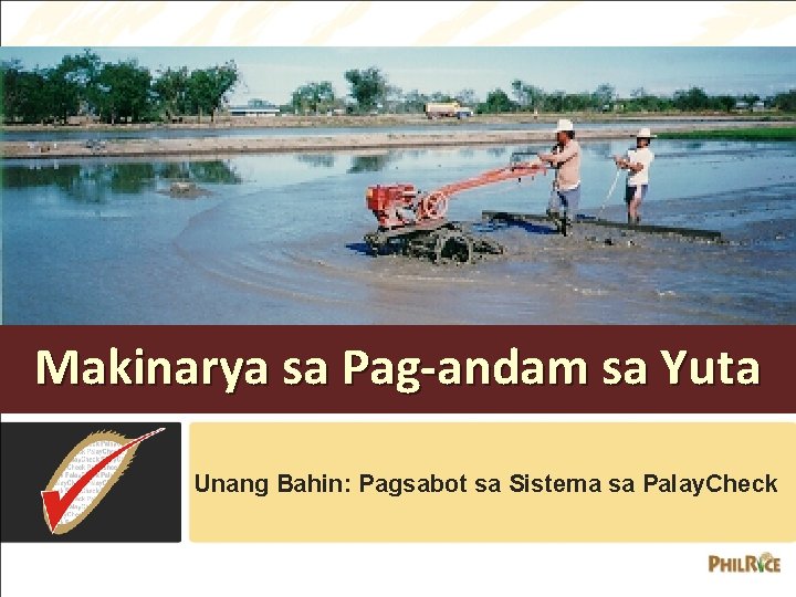 Makinarya sa Pag-andam sa Yuta Unang Bahin: Pagsabot sa Sistema sa Palay. Check 