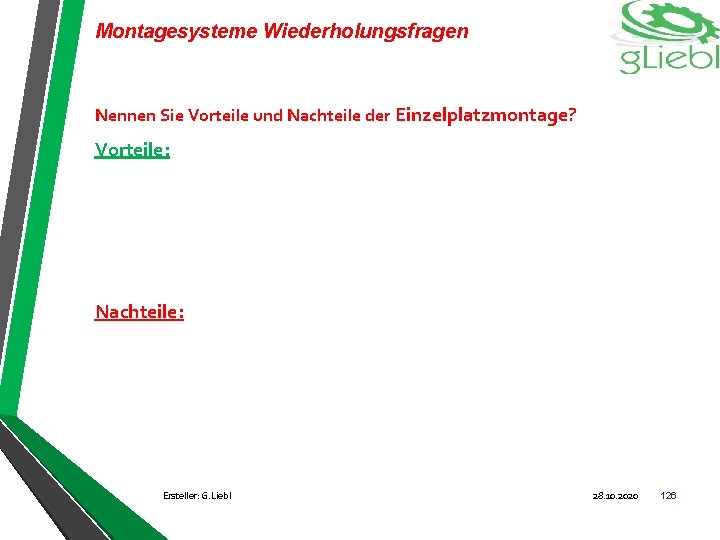 Montagesysteme Wiederholungsfragen Nennen Sie Vorteile und Nachteile der Einzelplatzmontage? Vorteile: Nachteile: Ersteller: G. Liebl