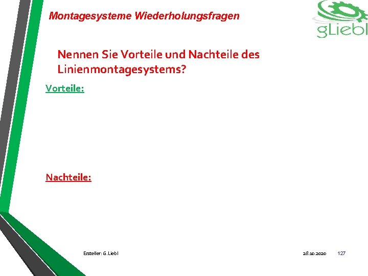 Montagesysteme Wiederholungsfragen Nennen Sie Vorteile und Nachteile des Linienmontagesystems? Vorteile: Nachteile: Ersteller: G. Liebl