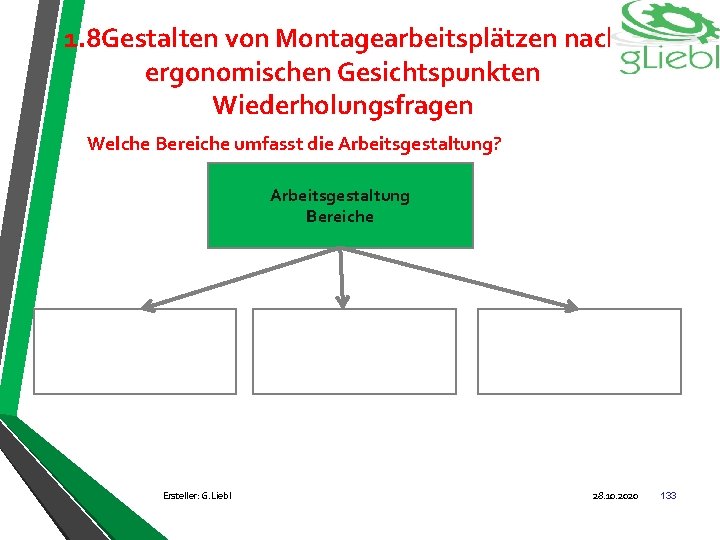 1. 8 Gestalten von Montagearbeitsplätzen nach ergonomischen Gesichtspunkten Wiederholungsfragen Welche Bereiche umfasst die Arbeitsgestaltung?