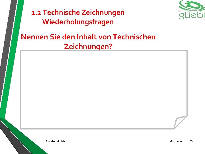 1. 2 Technische Zeichnungen Wiederholungsfragen Nennen Sie den Inhalt von Technischen Zeichnungen? Ersteller: G.