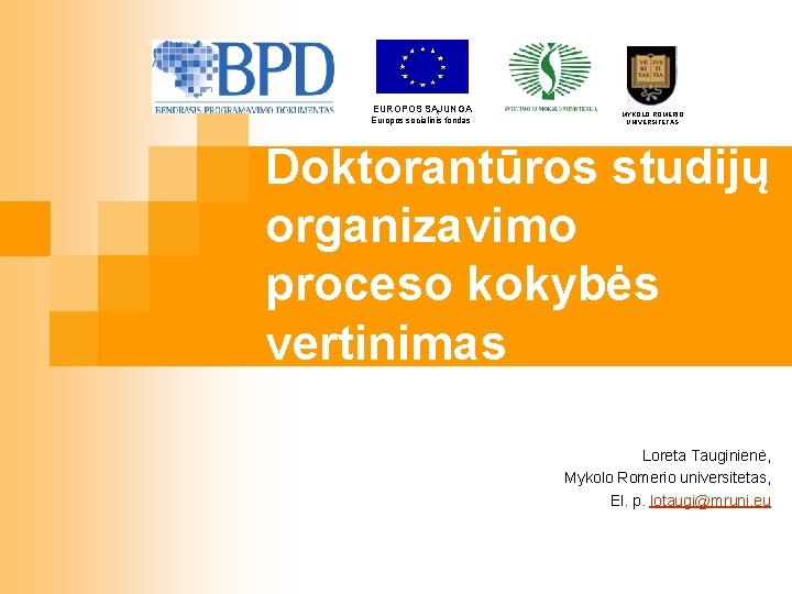 EUROPOS SĄJUNGA Europos socialinis fondas MYKOLO ROMERIO UNIVERSITETAS Doktorantūros studijų organizavimo proceso kokybės vertinimas