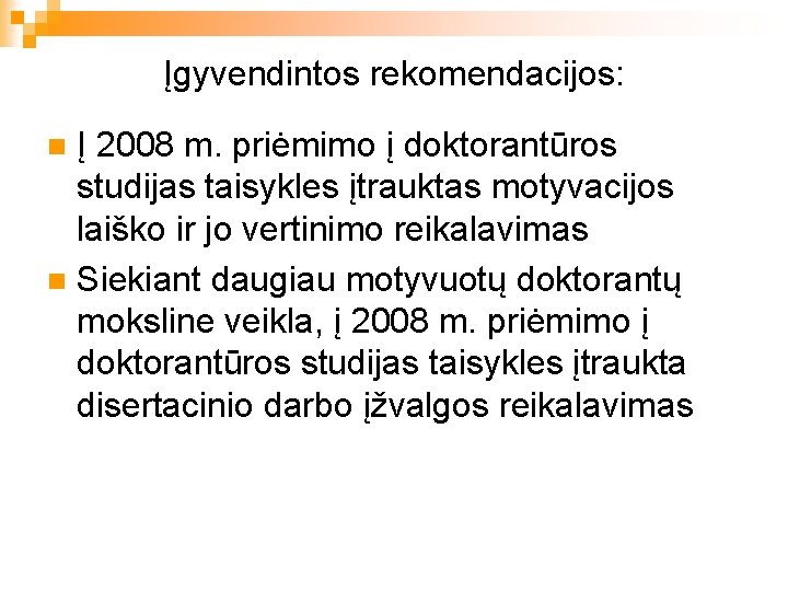 Įgyvendintos rekomendacijos: Į 2008 m. priėmimo į doktorantūros studijas taisykles įtrauktas motyvacijos laiško ir