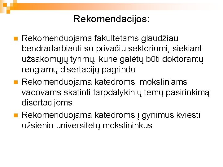 Rekomendacijos: n n n Rekomenduojama fakultetams glaudžiau bendradarbiauti su privačiu sektoriumi, siekiant užsakomųjų tyrimų,