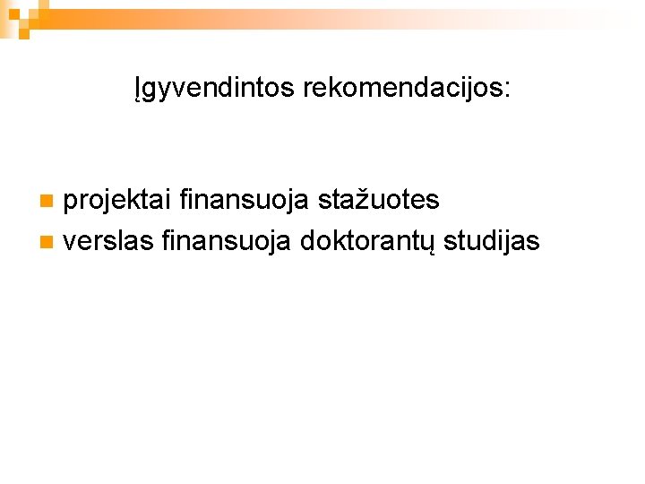 Įgyvendintos rekomendacijos: projektai finansuoja stažuotes n verslas finansuoja doktorantų studijas n 