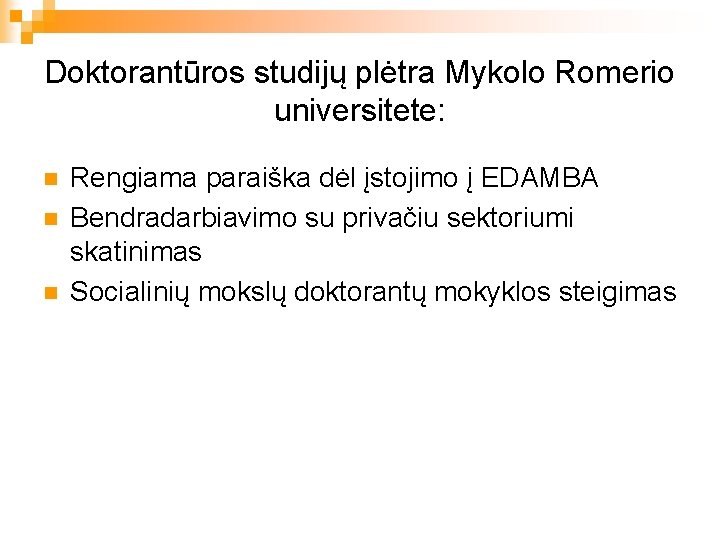 Doktorantūros studijų plėtra Mykolo Romerio universitete: n n n Rengiama paraiška dėl įstojimo į