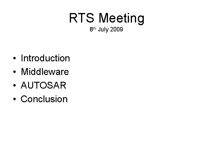 RTS Meeting 8 th July 2009 • • Introduction Middleware AUTOSAR Conclusion 
