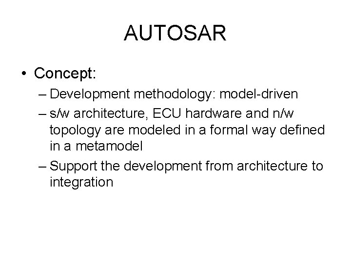 AUTOSAR • Concept: – Development methodology: model-driven – s/w architecture, ECU hardware and n/w