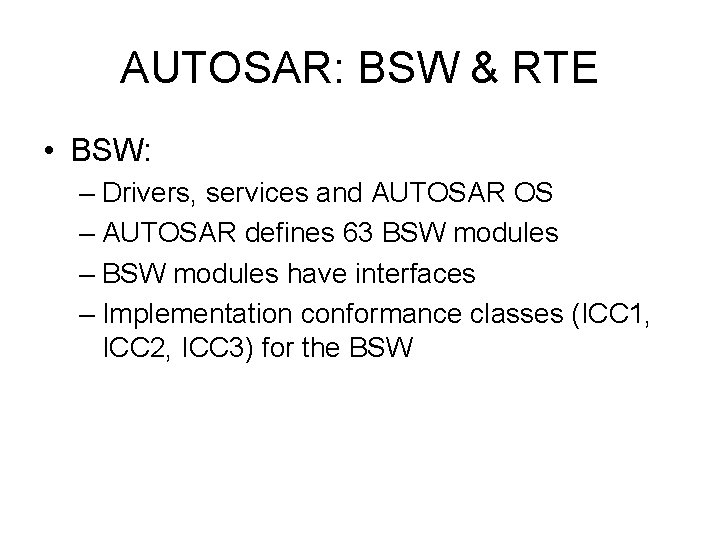 AUTOSAR: BSW & RTE • BSW: – Drivers, services and AUTOSAR OS – AUTOSAR