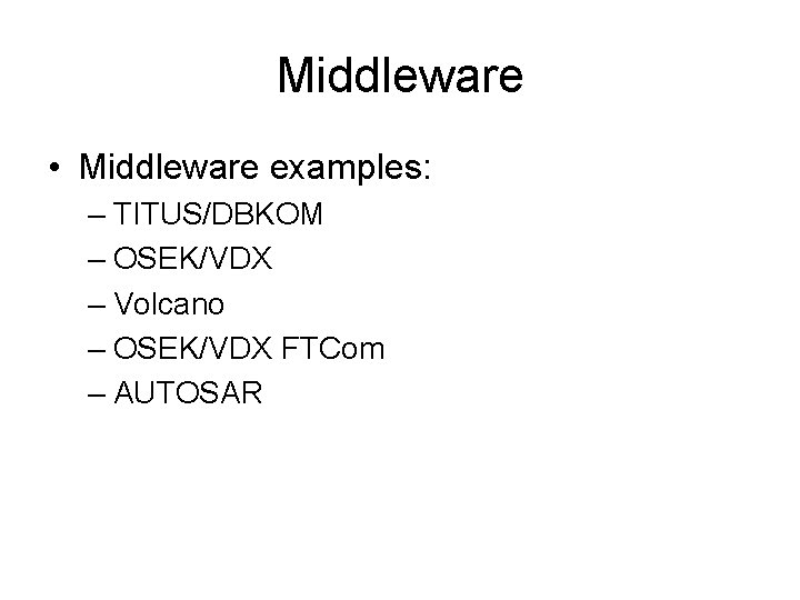 Middleware • Middleware examples: – TITUS/DBKOM – OSEK/VDX – Volcano – OSEK/VDX FTCom –