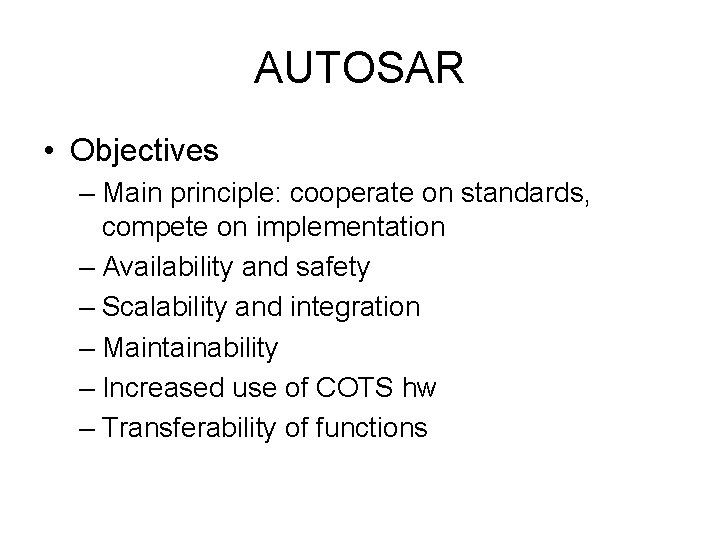 AUTOSAR • Objectives – Main principle: cooperate on standards, compete on implementation – Availability